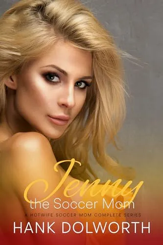 Jenny the Soccer Mom - Complete Series: A Hotwife Soccer Mom Gets in the Game.