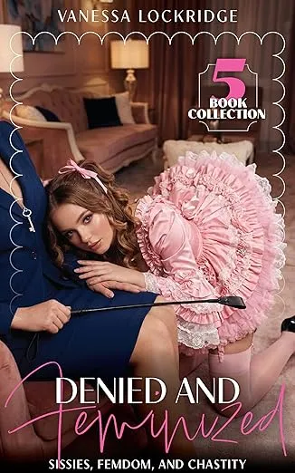 Denied and Feminized: Sissies, Femdom, and Chastity