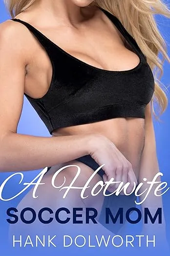 A Hotwife Soccer Mom: A Hotwife Soccer Mom Story