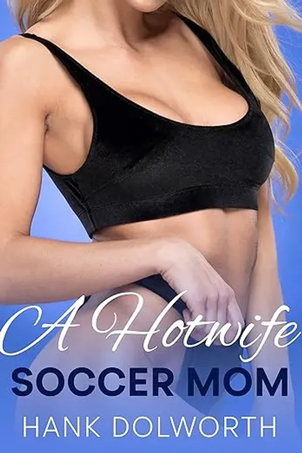 A Hotwife Soccer Mom: A Hotwife Soccer Mom Story