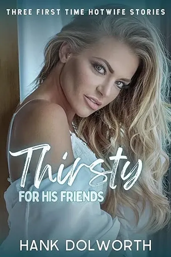 Thirsty For His Friends: Three first time Hotwife Stories